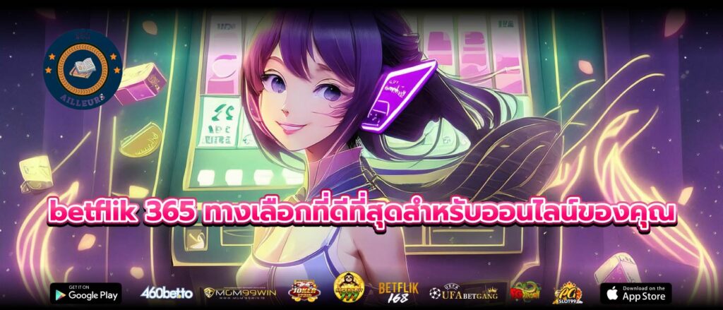 betflik 365 ทางเลือกที่ดีที่สุดสำหรับออนไลน์ของคุณ