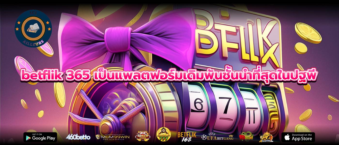 betflik 365 เป็นแพลตฟอร์มเดิมพันชั้นนำที่สุดในปฐพี